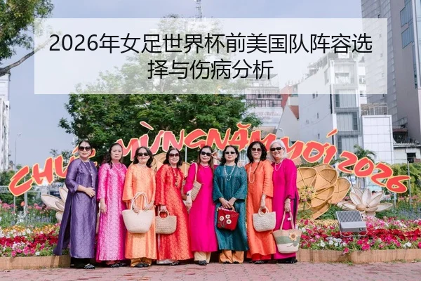 2026年女足世界杯前美国队阵容选择与伤病分析