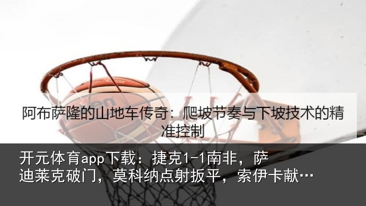 开元体育app下载:捷克相关情况,莫科相关情况献助攻