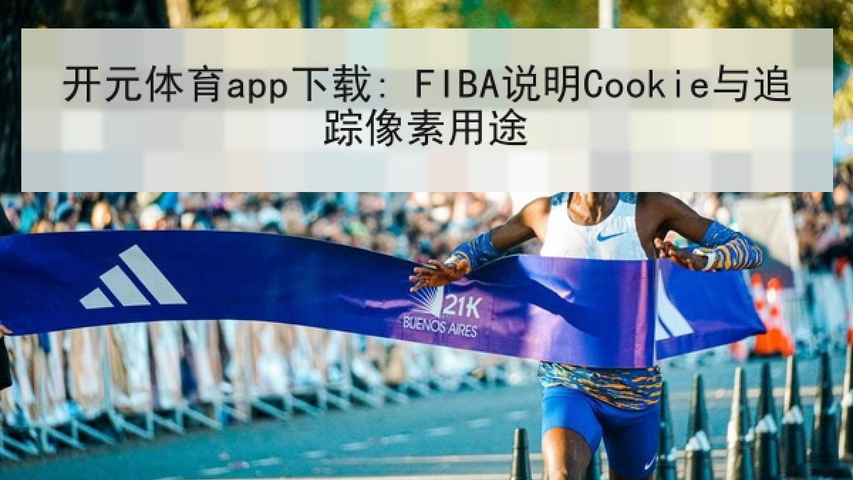 开元体育app下载: FIBA说明Cookie与追踪像素用途