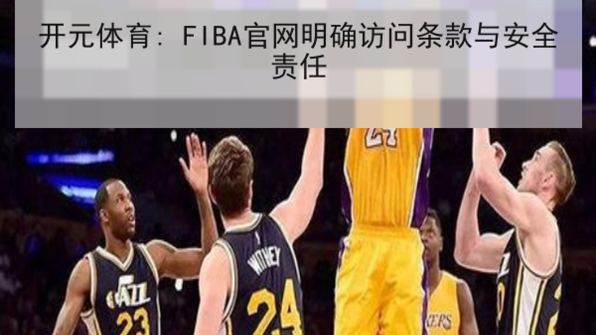 开元体育: FIBA官网明确访问条款与安全责任